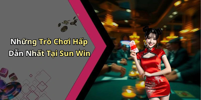 Những Trò Chơi Hấp Dẫn Nhất Tại Sun Win