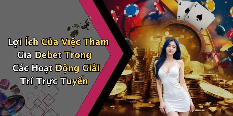 debet-trai-nghiem-giai-tri-truc-tuyen-dinh-cao-khong-the-bo-lo-48