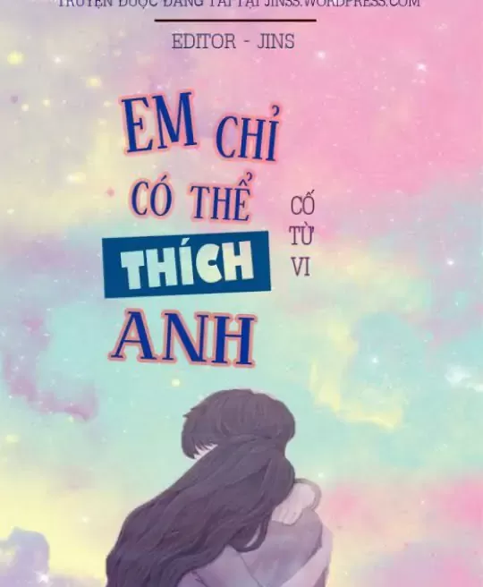 EM CHỈ CÓ THỂ THÍCH ANH