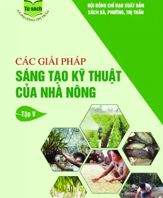 CÁC GIẢI PHÁP SÁNG TẠO KỸ THUẬT CỦA NHÀ NÔNG - TẬP 5