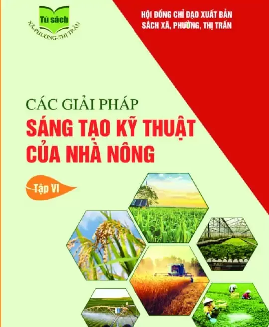 CÁC GIẢI PHÁP SÁNG TẠO KỸ THUẬT CỦA NHÀ NÔNG - TẬP 6