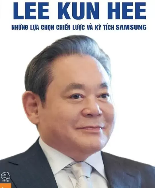 LEE KUN HEE - NHỮNG LỰA CHỌN CHIẾN LƯỢC VÀ KỲ TÍCH SAMSUNG