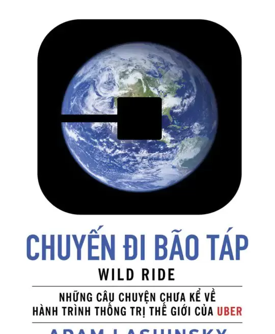 CHUYẾN ĐI BÃO TÁP - NHỮNG CÂU CHUYỆN CHƯA KỂ VỀ HÀNH TRÌNH THỐNG TRỊ THẾ GIỚI CỦA UBER