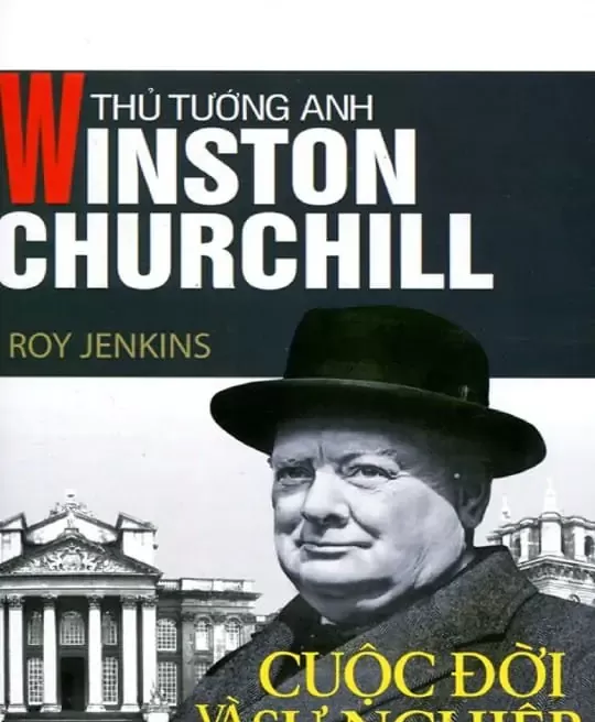 THỦ TƯỚNG ANH WINSTON CHURCHILL - CUỘC ĐỜI VÀ SỰ NGHIỆP