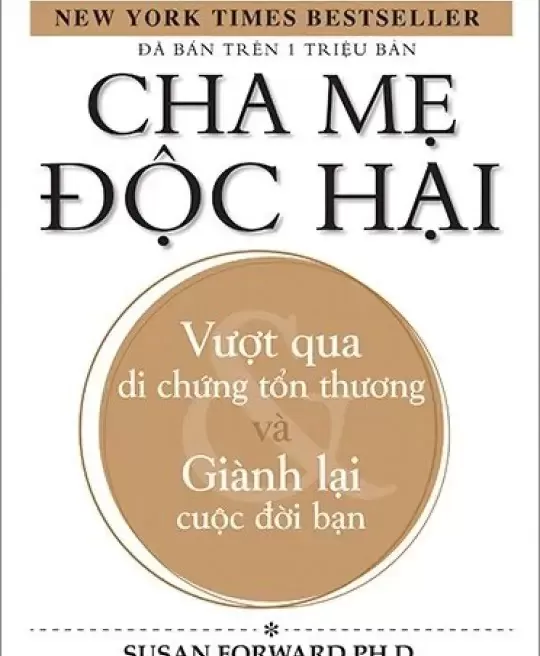 CHA MẸ ĐỘC HẠI - VƯỢT QUA DI CHỨNG TỔN THƯƠNG VÀ GIÀNH LẠI CUỘC ĐỜI BẠN