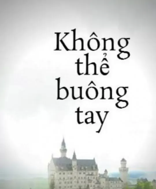 KHÔNG THỂ BUÔNG TAY