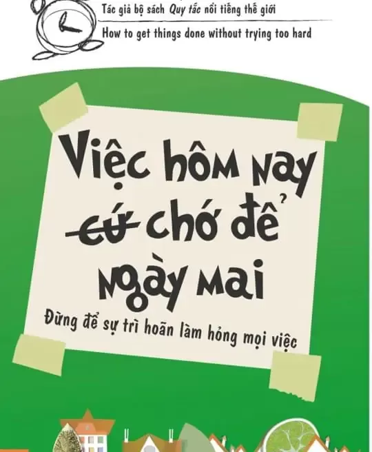 VIỆC HÔM NAY (CỨ) CHỚ ĐỂ NGÀY MAI