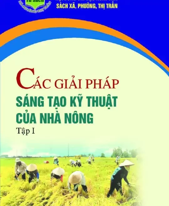 CÁC GIẢI PHÁP SÁNG TẠO KỸ THUẬT CỦA NHÀ NÔNG - TẬP 1