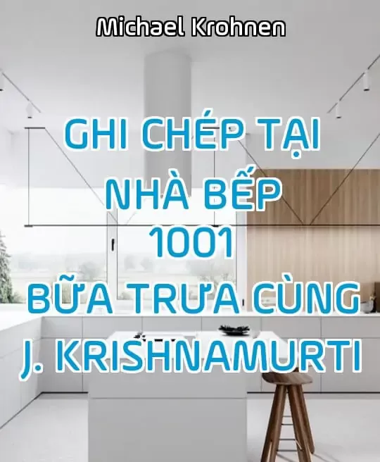 GHI CHÉP TẠI NHÀ BẾP - 1001 BỮA TRƯA CÙNG J. KRISHNAMURTI