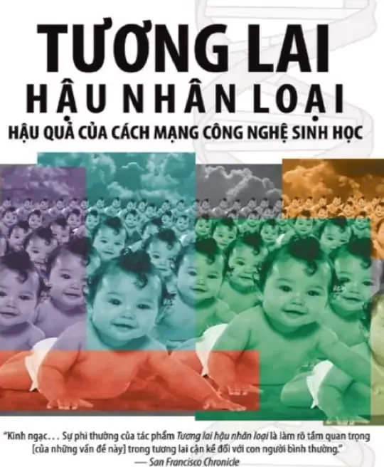 TƯƠNG LAI HẬU NHÂN LOẠI - HẬU QUẢ CỦA CÁCH MẠNG CÔNG NGHỆ SINH HỌC