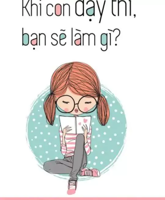 KHI CON DẬY THÌ, BẠN SẼ LÀM GÌ?